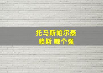 托马斯帕尔泰 赖斯 哪个强